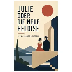 Julie oder Die neue Heloise, Belletristik von Jean Jacques Rousseau
