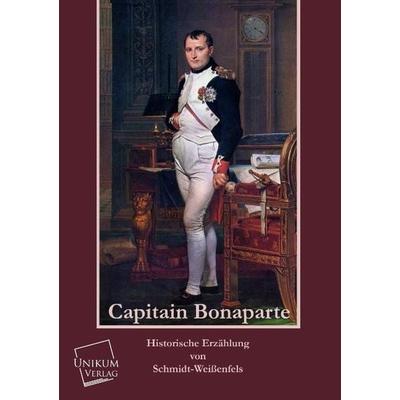 Schmidt-Weißenfels: Capitain Bonaparte, Taschenbuch von Schmidt-Weissenfels, Unikum, 978-3-8457-0066-3