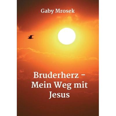 Bruderherz - Mein Weg mit Jesus, Taschenbuch von Gaby Mrosek, Tredition, 978-3-347-19453-3