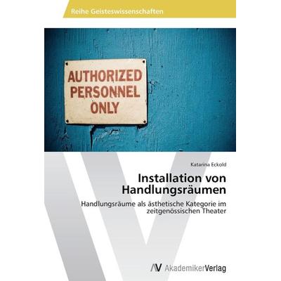 Installation von Handlungsräumen, Taschenbuch von Katarina Eckold, AV Akademikerverlag, 978-3-639-45649-3