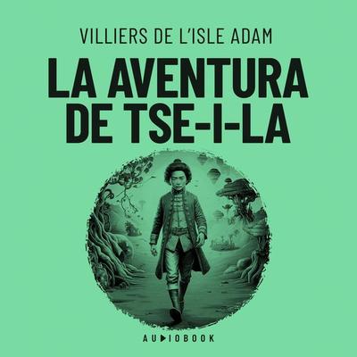 La aventura de Tse-i-la - Villiers De L'Isle Adam, Audio, 4066004735955