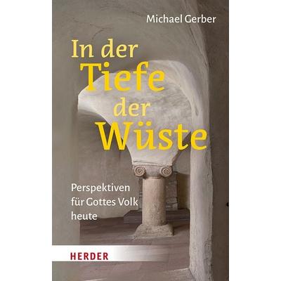 In der Tiefe der Wüste, Gebundene Ausgabe von Michael Gerber, Herder, 978-3-451-39748-6