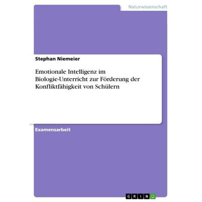 Emotionale Intelligenz im Biologie-Unterricht zur Förderung der Konfliktfähigkeit von Schülern, Taschenbuch von Stephan Niemeier, GRIN,