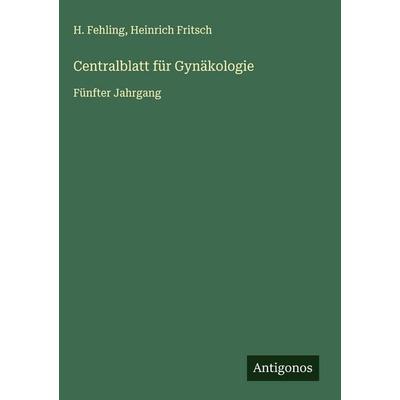 Centralblatt für Gynäkologie, Gebundene Ausgabe von H. Fehling,Heinrich Fritsch, Antigonos Verlag, 978-3-563-49612-1