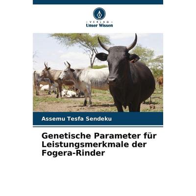 Genetische Parameter für Leistungsmerkmale der Fogera-Rinder, Taschenbuch von Assemu Tesfa Sendeku, Verlag Unser Wissen, 978-620-9-58822-8