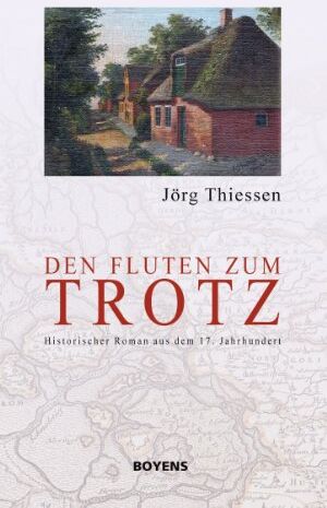 Jörg Thiessen - Den Fluten zum Trotz. Historischer Roman aus dem 17. Jahrhundert - Preis vom 11.10.2026 03:10:56 h