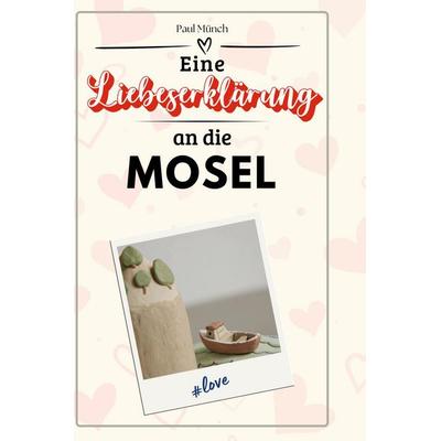 Eine Liebeserklärung an die Mosel, Gebundene Ausgabe von Paul Münch, BoD - Books on Demand, 978-3-7591-5206-0