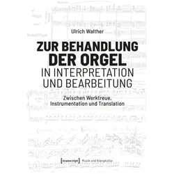 Zur Behandlung der Orgel in Interpretation und Bearbeitung, Fachbücher von Ulrich Walther
