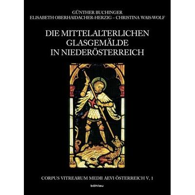 Die mittelalterlichen Glasgemälde in Niederösterreich, Gebundene Ausgabe von Christina Wais-Wolf,Günther Buchinger,Elisabeth Oberhaidacher-Herzig,