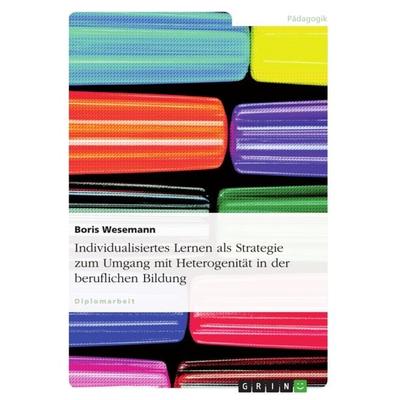 Individualisiertes Lernen als Strategie zum Umgang mit Heterogenität in der beruflichen Bildung, Taschenbuch von Boris Wesemann, GRIN,