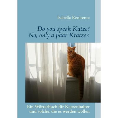 Do you speak Katze? No, only a paar Kratzer., Taschenbuch von Isabella Renitente, BoD – Books on Demand, 978-3-8423-0486-4