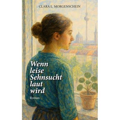 Wenn leise Sehnsucht laut wird, Taschenbuch von Clara L. Morgenschein, BoD – Books on Demand, 978-3-7597-3368-9