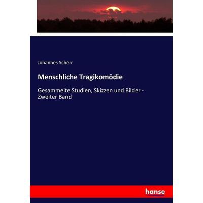 Menschliche Tragikomödie, Taschenbuch von Johannes Scherr, Hansebooks, 978-3-7436-0092-8