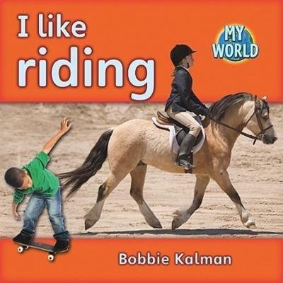 I Like Riding, Gebundene Ausgabe von Bobbie Kalman, Crabtree, 978-0-7787-9550-6