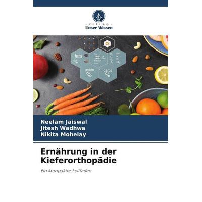 Ernährung in der Kieferorthopädie, Taschenbuch von Neelam Jaiswal,Jitesh Wadhwa,Nikita Mohelay, Verlag Unser Wissen, 978-620-6-04683-7