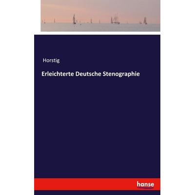 Erleichterte Deutsche Stenographie, Taschenbuch von Horstig, Hansebooks, 978-3-7428-3663-2