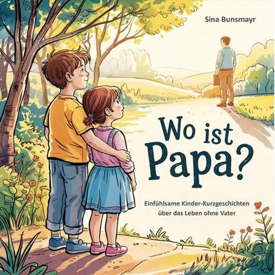 Wo ist Papa? Einfühlsame Kinder-Kurzgeschichten über das Leben ohne Vater, Taschenbuch von Sina Bunsmayr, Papierfresserchens MTM-Verlag,
