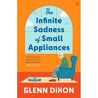The Infinite Sadness of Small Appliances, Gebundene Ausgabe von Glenn Dixon, Faber & Faber, 978-0-571-40397-4