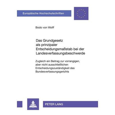 Das Grundgesetz als prinzipaler Entscheidungsmaßstab bei der Landesverfassungsbeschwerde, Taschenbuch von Bodo Wolff, Peter Lang GmbH, Internationaler