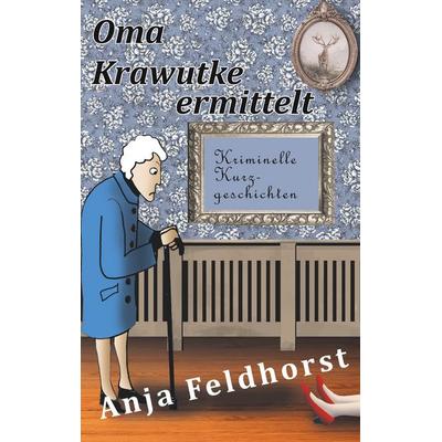 Oma Krawutke ermittelt, Taschenbuch von Anja Feldhorst, BoD – Books on Demand, 978-3-7528-3127-6