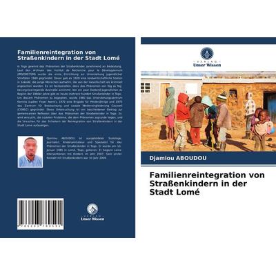 Familienreintegration von Straßenkindern in der Stadt Lomé, Taschenbuch von Djamiou Aboudou, Verlag Unser Wissen, 978-620-3-78959-1