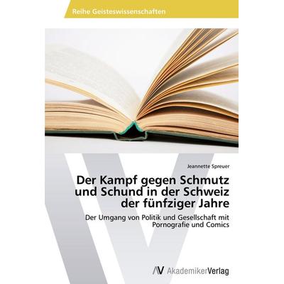 Der Kampf gegen Schmutz und Schund in der Schweiz der fünfziger Jahre, Taschenbuch von Jeannette Spreuer, AV Akademikerverlag, 978-3-639-64371-8