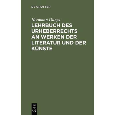 Lehrbuch des Urheberrechts an Werken der Literatur und der Künste, Gebundene Ausgabe von Hermann Dungs, De Gruyter, 978-3-11-116881-4