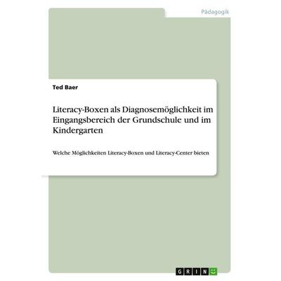 Literacy-Boxen als Diagnosemöglichkeit im Eingangsbereich der Grundschule und im Kindergarten, Taschenbuch von Ted Baer, GRIN, 978-3-668-10096-1