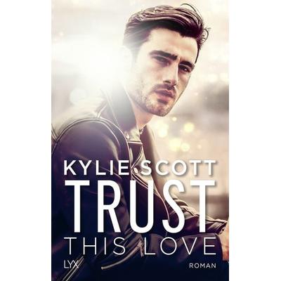 Trust this Love, Taschenbuch von Kylie Scott, Lyx