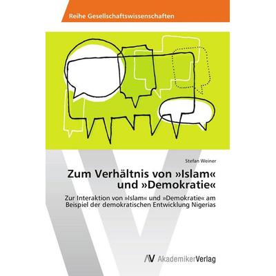 Zum Verhältnis von 'Islam' und 'Demokratie'; Taschenbuch von Stefan Weiner, AV Akademikerverlag, 978-3-639-67514-6