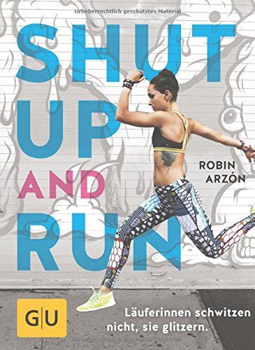 Robin Arzon - Shut up and run: Läuferinnen schwitzen nicht, sie glitzern (GU Einzeltitel Gesundheit/Alternativheilkunde) - Preis vom 02.10.2026 23:42:20 h