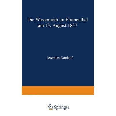 Die Wassernoth im Emmenthal am 13. August 1837, Taschenbuch von Jeremias Gotthelf, Springer Berlin, 978-3-642-47180-3