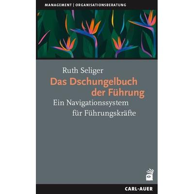 Das Dschungelbuch der Führung, Taschenbuch von Ruth Seliger, Carl-Auer Verlag GmbH, 978-3-8497-0492-6