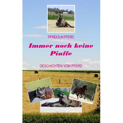 Immer noch keine Piaffe, Taschenbuch von Pfridolin Pferd, BoD – Books on Demand, 978-3-7504-1091-6