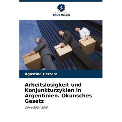 Arbeitslosigkeit und Konjunkturzyklen in Argentinien. Okunsches Gesetz, Taschenbuch von Agustina Herrera, Verlag Unser Wissen, 978-620-7-07550-8