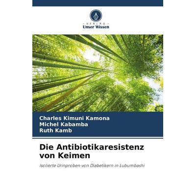 Die Antibiotikaresistenz von Keimen, Taschenbuch von Charles Kimuni Kamona,Michel Kabamba,Ruth Kamb, Verlag Unser Wissen, 978-620-4-33941-2