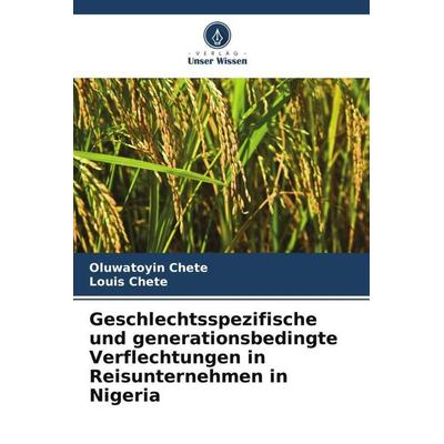 Geschlechtsspezifische und generationsbedingte Verflechtungen in Reisunternehmen in Nigeria, Taschenbuch von Oluwatoyin Chete,Louis Chete, Verlag