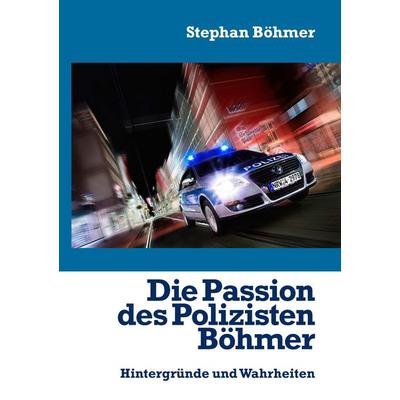 Die Passion des Polizisten Böhmer, Taschenbuch von Stephan Böhmer, BoD – Books on Demand, 978-3-8423-8062-2