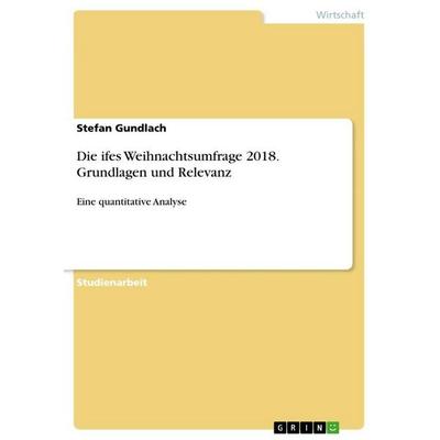 Die ifes Weihnachtsumfrage 2018. Grundlagen und Relevanz, Taschenbuch von Stefan Gundlach, GRIN, 978-3-346-80403-7