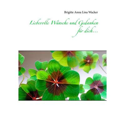 Liebevolle Wünsche und Gedanken für dich..., Taschenbuch von Brigitte Anna Lina Wacker, BoD – Books on Demand, 978-3-7357-1764-1