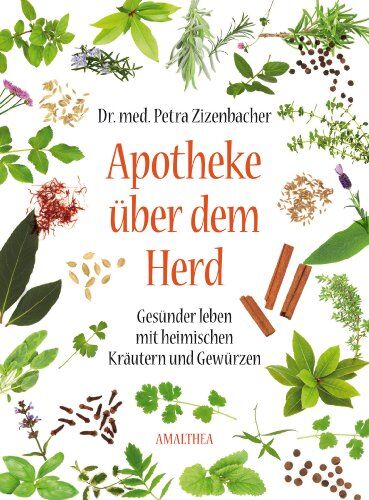 Petra Zizenbacher - Apotheke über dem Herd: Gesünder leben mit heimischen Kräutern und Gewürzen - Preis vom 06.10.2026 07:26:00 h