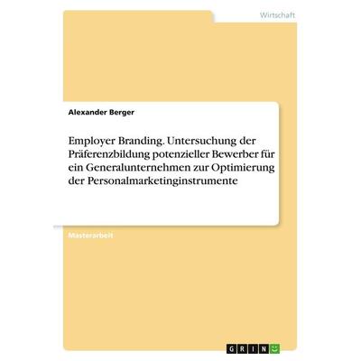 Employer Branding. Untersuchung der Präferenzbildung potenzieller Bewerber für ein Generalunternehmen zur Optimierung der