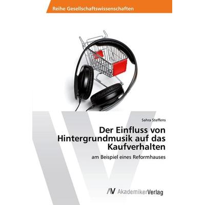 Der Einfluss von Hintergrundmusik auf das Kaufverhalten, Taschenbuch von Sahra Steffens, AV Akademikerverlag, 978-3-639-49579-9
