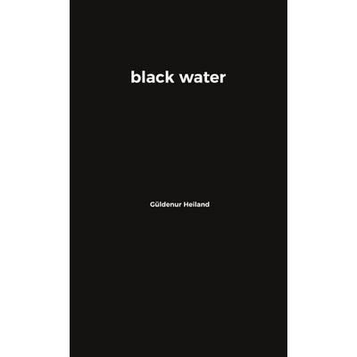 Black water, Gebundene Ausgabe von Güldenur Heiland, BoD – Books on Demand, 978-3-8192-8277-5