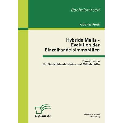 Hybride Malls - Evolution der Einzelhandelsimmobilien: Eine Chance für Deutschlands Klein- und Mittelstädte, Taschenbuch von Katharina Preuss,