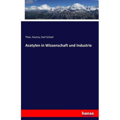 Acetylen in Wissenschaft und Industrie, Taschenbuch von Theo. Kautny,Karl Scheel, Hansebooks, 978-3-7411-3617-7