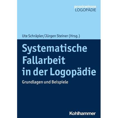 Systematische Fallarbeit in der Logopädie, Taschenbuch von Ute Schräpler,Jürgen Steiner, Kohlhammer, 978-3-17-036901-6