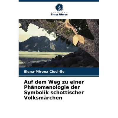 Auf dem Weg zu einer Phänomenologie der Symbolik schottischer Volksmärchen, Taschenbuch von Elena-Mirona Ciocirlie, Verlag Unser Wissen,