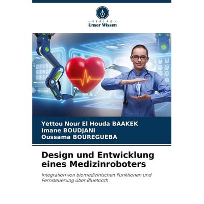 Design und Entwicklung eines Medizinroboters, Taschenbuch von Yettou Nour El Houda BAAKEK,Imane Boudjani,Oussama Bouregueba, Verlag Unser Wissen,