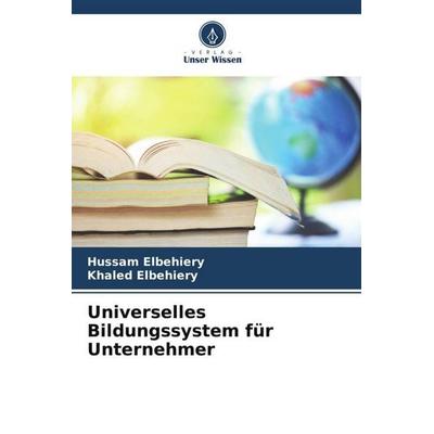 Universelles Bildungssystem für Unternehmer, Taschenbuch von Hussam Elbehiery,Khaled Elbehiery, Verlag Unser Wissen, 978-620-5-08321-5
